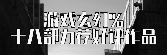 游戏玄幻%十八部力荐好评作品
